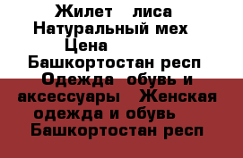 Жилет , лиса. Натуральный мех › Цена ­ 9 500 - Башкортостан респ. Одежда, обувь и аксессуары » Женская одежда и обувь   . Башкортостан респ.